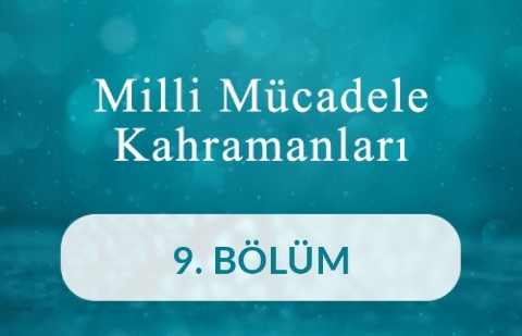 Mehmet Nuri Kırıkkanat - Milli Mücadele Kahramanları 9.Bölüm