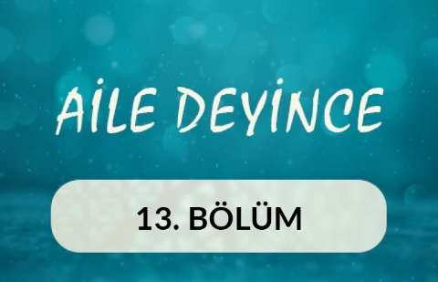 Aile Deyince - 13.Bölüm