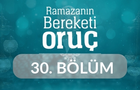 Ramazan'ın Bereketi Oruç - 30.Bölüm