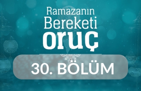 Ramazan'ın Bereketi Oruç - 30.Bölüm