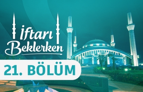 Kur'an ve Sünnete Göre Müslüman Şahsiyeti - İftarı Beklerken 21. Bölüm