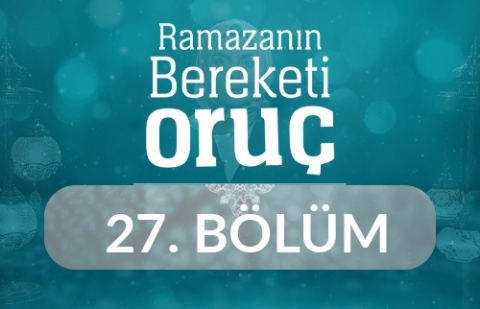 Ramazan'ın Bereketi Oruç - 27.Bölüm