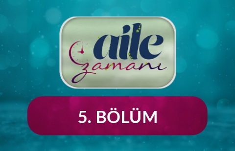 Aile Zamanı - 5.Bölüm