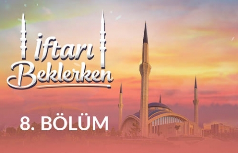 Çocukların ve Gençlerin Dünyasında Ramazan - İftarı Beklerken 8.Bölüm