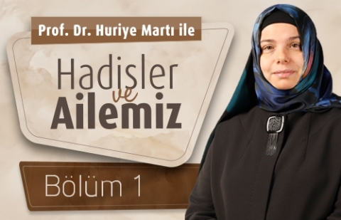 Prof. Dr. Huriye Martı İle Hadisler ve Ailemiz 1.Bölüm - Kadın: Saygın ve Kıymetli Birey