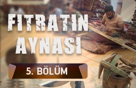 Fıtratın Aynası 5.Bölüm - Halı Dokumacılığı