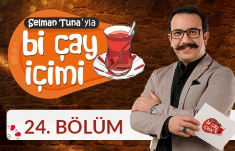Selman Tuna'yla Bi Çay İçimi - 24.Bölüm
