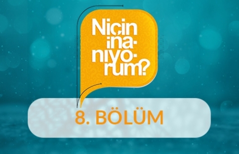 Niçin İnanıyorum? - 8.Bölüm