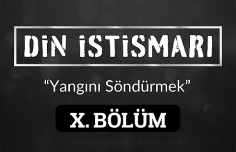 Din İstismarı 10.Bölüm - Yangını Söndürmek