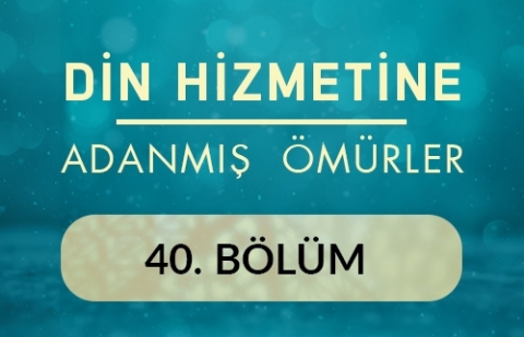 Mustafa Akmanşen - Din Hizmetine Adanmış Ömürler 40.Bölüm