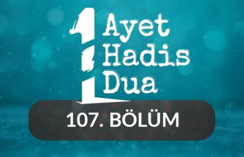 Bir Ayet, Bir Hadis, Bir Dua - 107.Bölüm