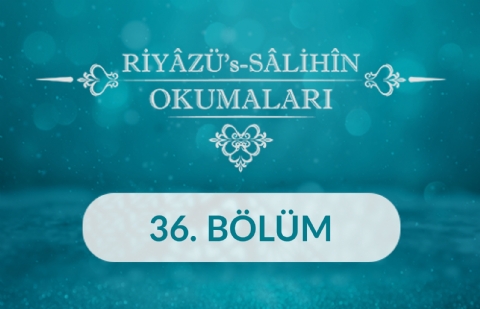 Riyâzü's Sâlihîn Okumaları - 36.Bölüm