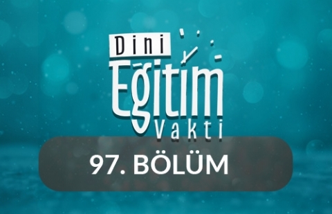 Kur'an-ı Kerim ve İbadet - Dini Eğitim Vakti 97.Bölüm