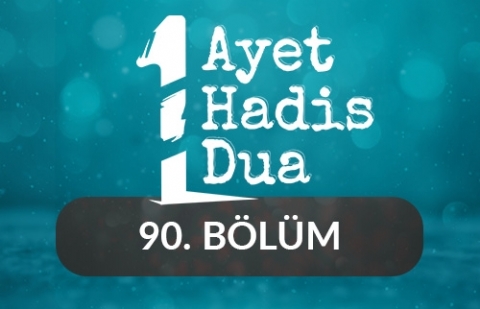 Bir Ayet, Bir Hadis, Bir Dua - 90.Bölüm