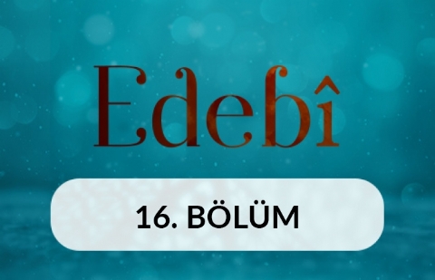 Ümit ve Ümitsizlik - Edebi 16. Bölüm