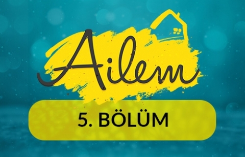 Ailemin İletişim Dili - Ailem 5.Bölüm