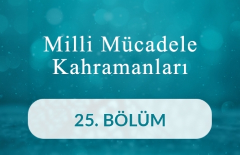 Ahmet Duran Etlioğlu - Milli Mücadele Kahramanları 25.Bölüm