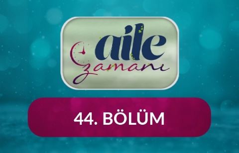 Aile Zamanı - 44.Bölüm