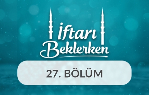 Toplumun İnşasında Kadın - İftarı Beklerken 27.Bölüm