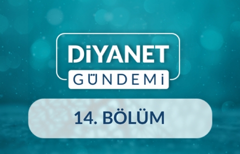 Görsel ve İşitsel Yayınlarda Diyanet İşleri Başkanlığının Faaliyetleri - Diyanet Gündemi 14.Bölüm