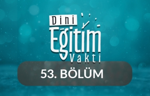 Kur'an-ı Kerim ve İbadet - Dini Eğitim Vakti 53.Bölüm