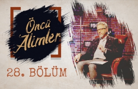 Ahmet Vanlıoğlu - Öncü Alimler 28.Bölüm