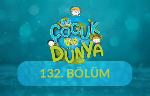 Bir Çocuk Bir Dünya - 132.Bölüm