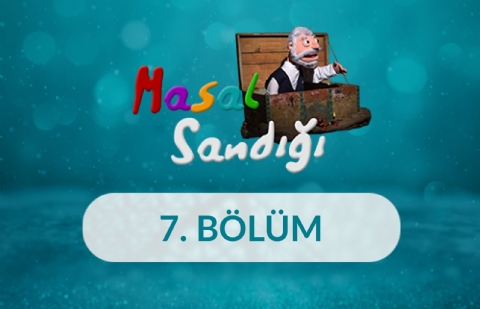 Masal Sandığı - 7. Bölüm