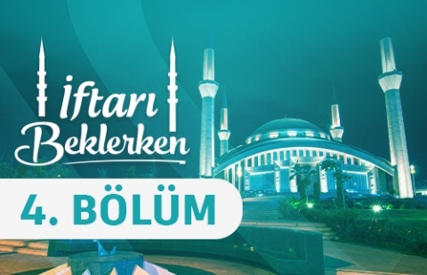 Allah Sevgisi ve Allah İçin Sevmek - İftarı Beklerken 4. Bölüm