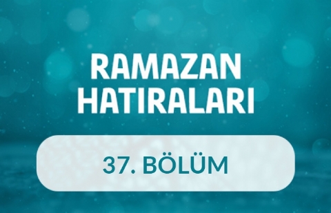 Dr. Mehmet Ali Sarı - Ramazan Hatıraları 37.Bölüm
