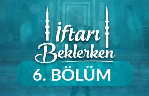 Allah Yolunda Harcamak - İftarı Beklerken 6.Bölüm