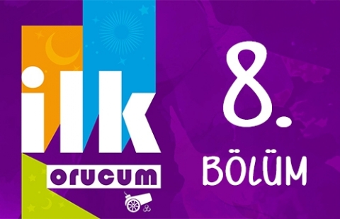 İlk Orucum - 8. Bölüm