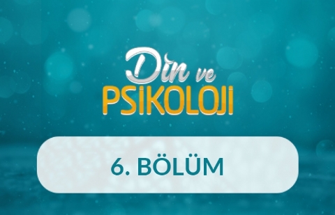 Zor Zamanlarda İnancın Destekleyici Gücü - Din ve Psikoloji 6. Bölüm