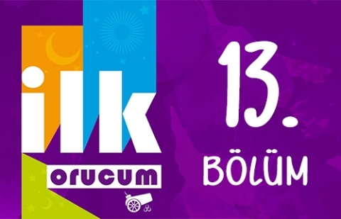 İlk Orucum - 13. Bölüm