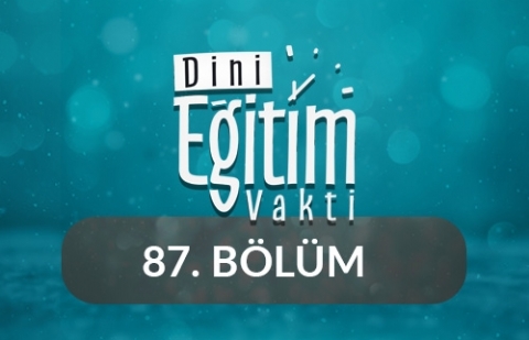 Kur'an-ı Kerim ve İbadet - Dini Eğitim Vakti 87.Bölüm