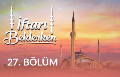 Mümince Duyarlılık: İyiliği Emretmek, Kötülükten Sakındırmak - İftarı Beklerken 27.Bölüm