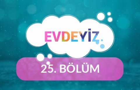 Evdeyiz - 25.Bölüm