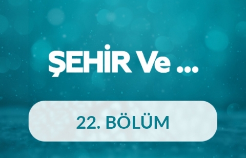 Şehir ve Doğa - Şehir Ve... 22.Bölüm