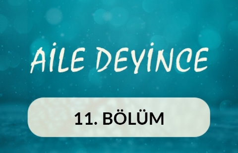 Aile Deyince - 11.Bölüm