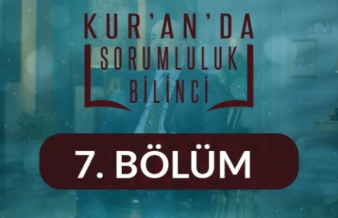 Hesap Gününü Unutmadan Yaşama Sorumluluğu - Kur'an'da Sorumluluk Bilinci 7.Bölüm