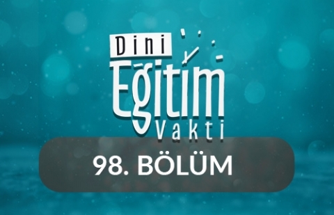 Kur'an-ı Kerim ve İbadet - Dini Eğitim Vakti 98.Bölüm