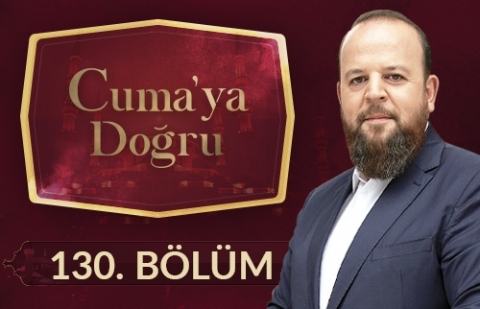 Tebliğ ve İrşad - Cuma'ya Doğru 130.Bölüm