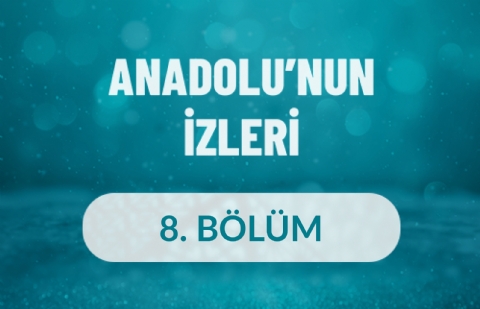 Anadolu'nun İzleri - 8. Bölüm