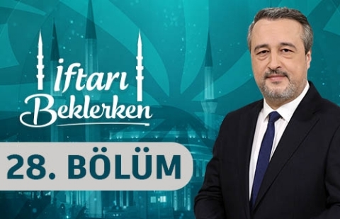İyilik Kötülüğü Yok Eder - İftarı Beklerken 28. Bölüm