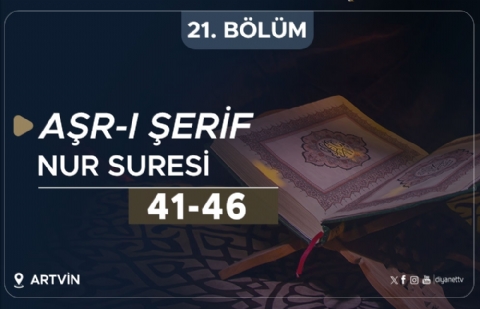 Nur Suresi (41-46) - Aşr-ı Şerif (Artvin) 21.Bölüm