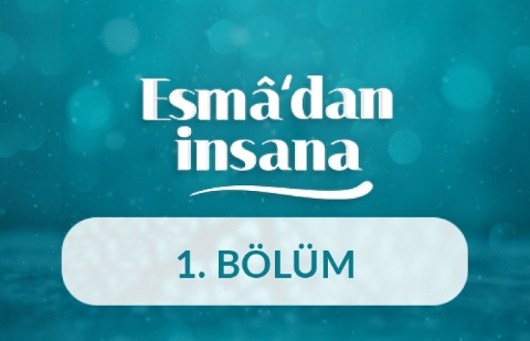 Esmâ Tefekkürleri ve Allah İsm-i Celâli - Esma’dan İnsana 1.Bölüm