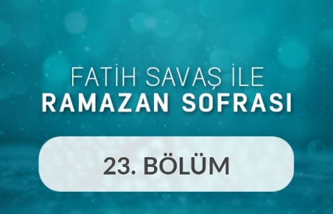 Evren Turhan ve Selim Hacıoğlu - Fatih Savaş ile Ramazan Sofrası 23.Bölüm