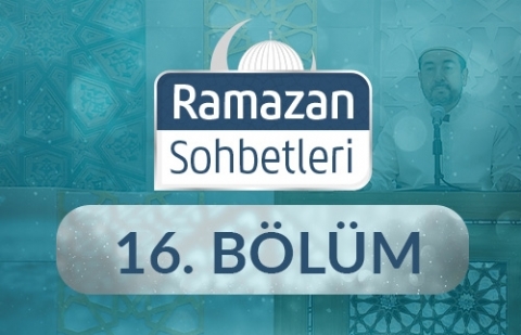 Ailemizde Sevgi, Şefkat ve Merhameti Hakim Kılmak - Ramazan Sohbetleri 16.Bölüm