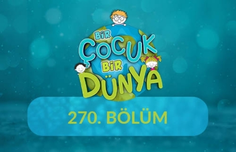 Bir Çocuk Bir Dünya - 270.Bölüm