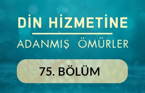 Dr. Muzaffer Şahin - Din Hizmetine Adanmış Ömürler 75.Bölüm